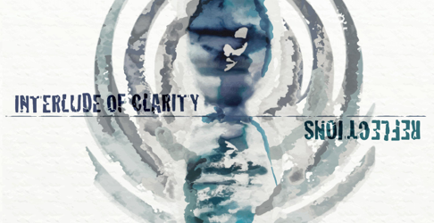 Interlude Of Clarity – “Reflections”